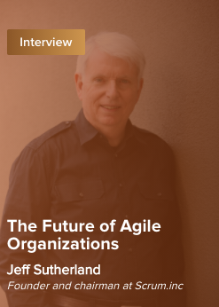 Jeff Sutherland The Future of Agile Organizations